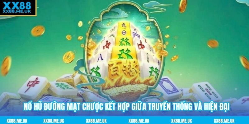 Nổ hũ đường mạt chược kết hợp giữa truyền thống và hiện đại